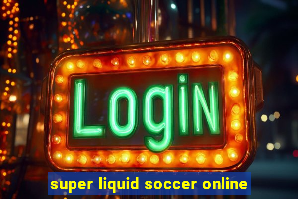 super liquid soccer online